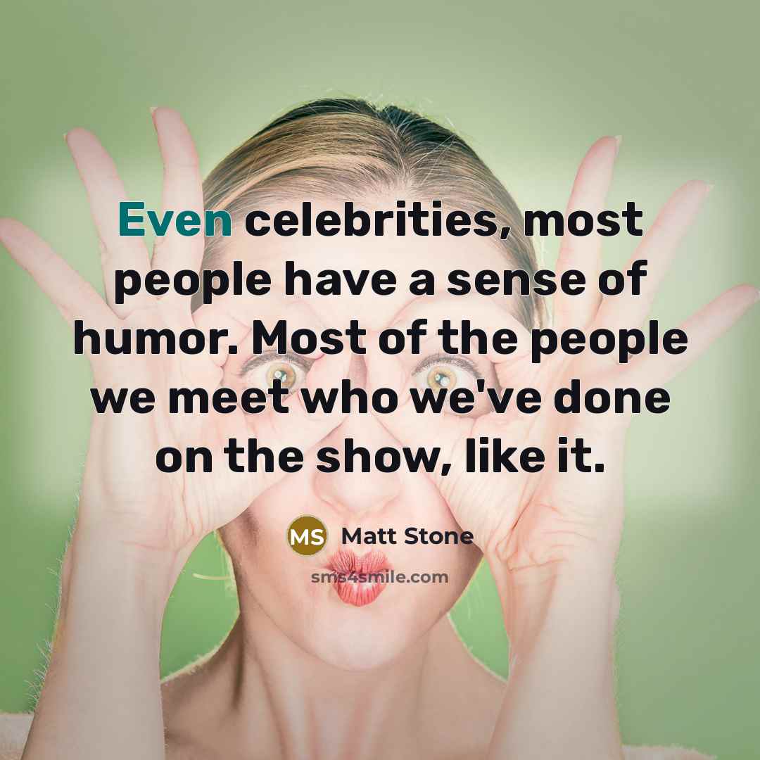 “Even celebrities, most people have a sense of humor. Most…” quote by Matt Stone