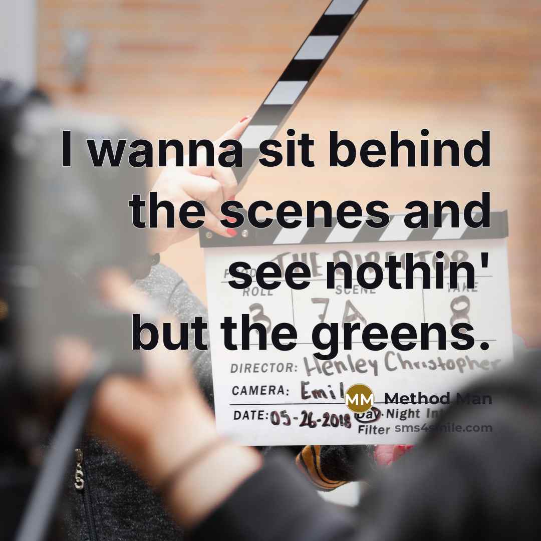 “I wanna sit behind the scenes and see nothin' but…” quote by Method Man