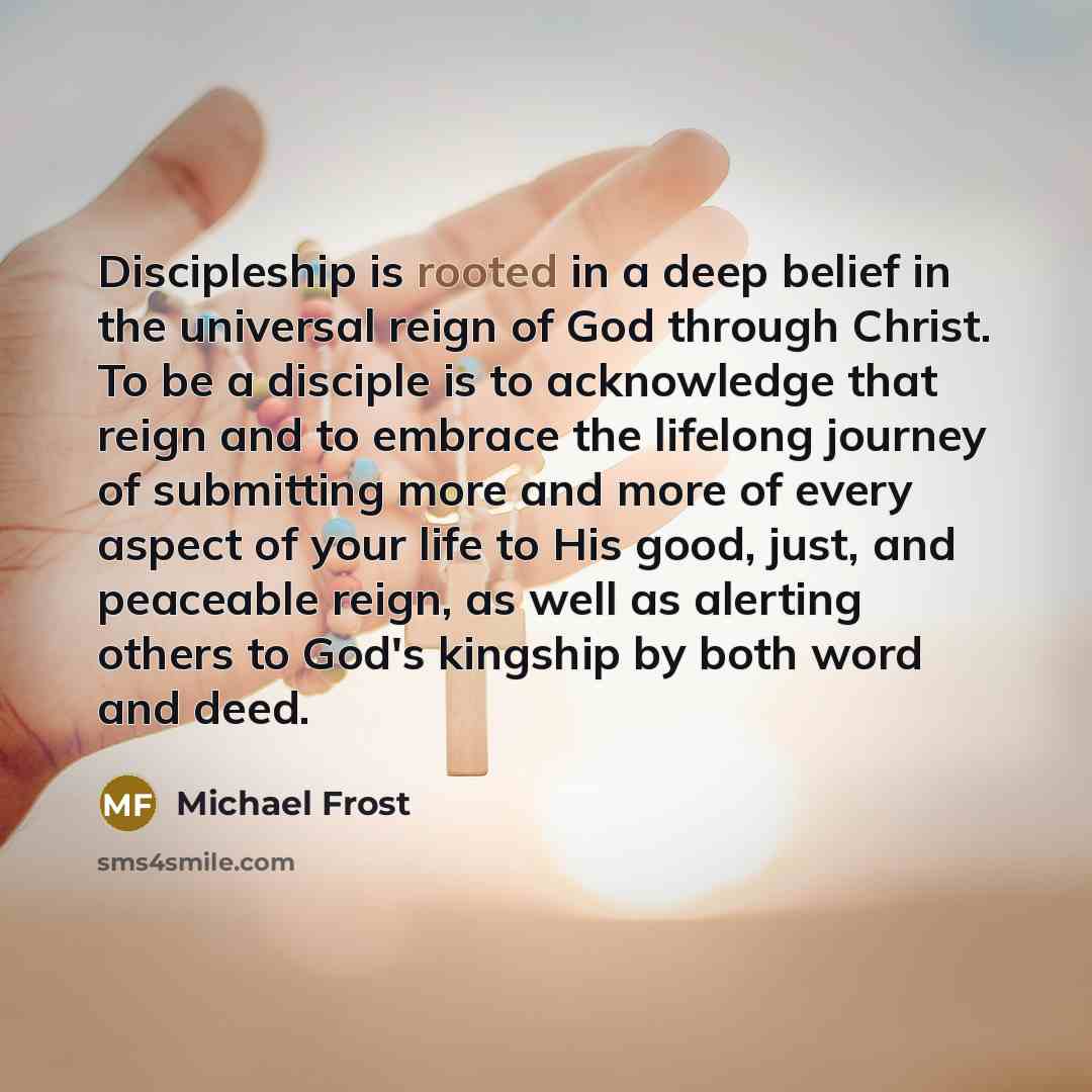 “Discipleship is rooted in a deep belief in the universal…” quote by Michael Frost
