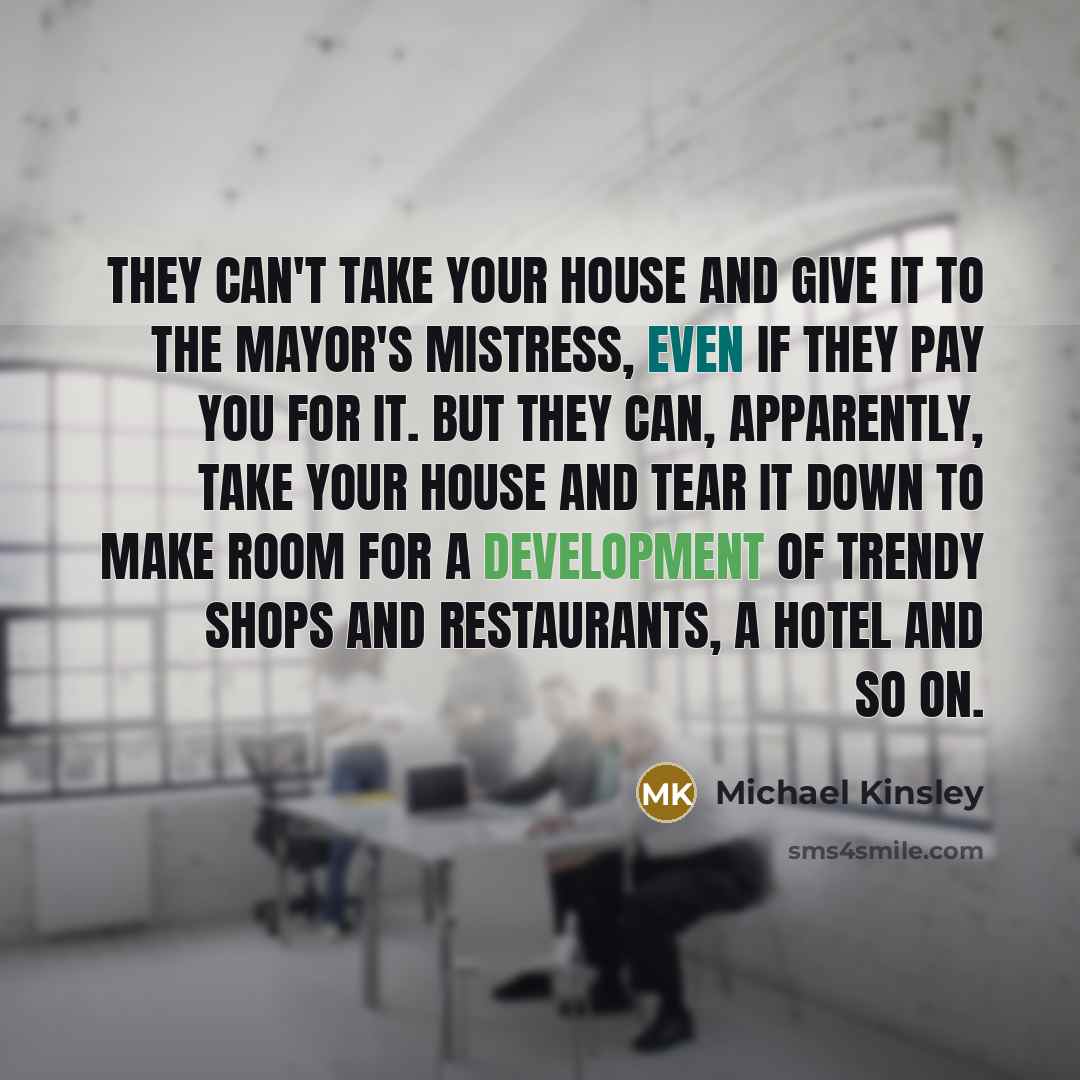 “They can't take your house and give it to the…” quote by Michael Kinsley