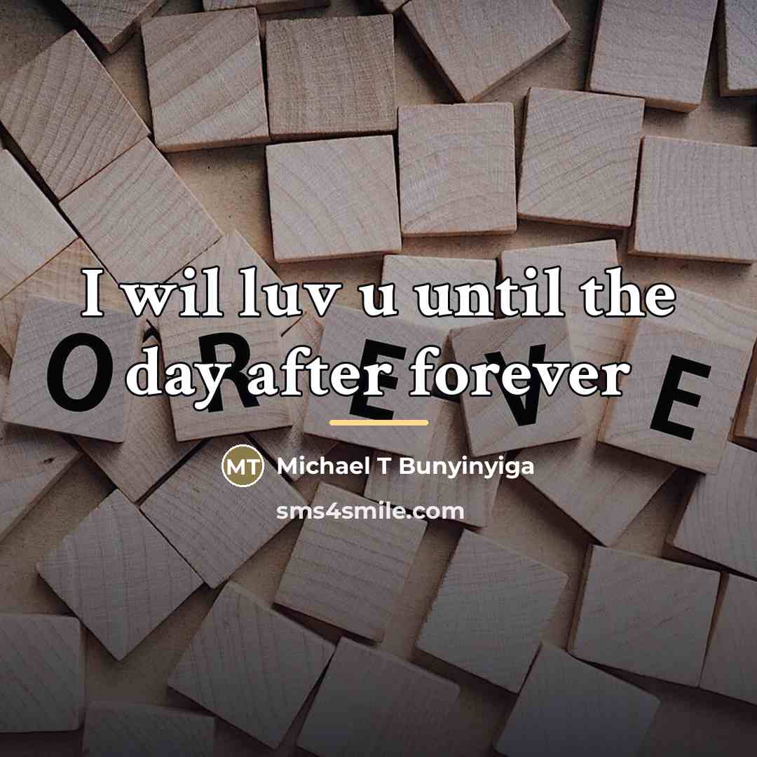 “I wil luv u until the day after forever…” quote by Michael T Bunyinyiga