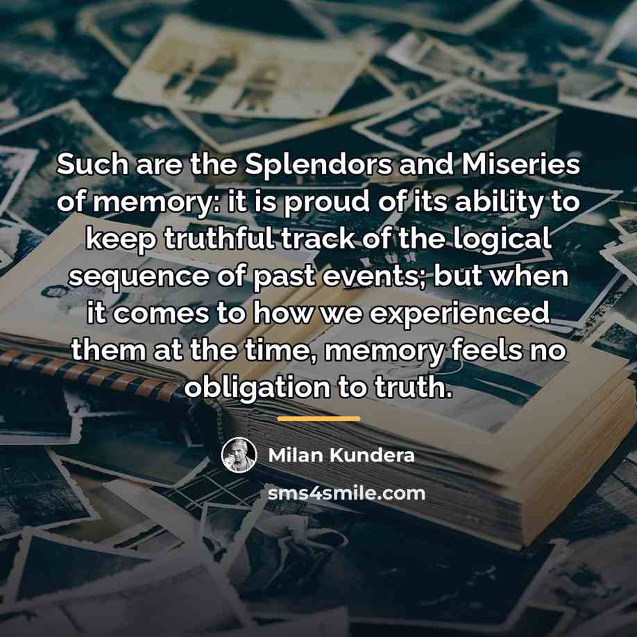 “Such are the Splendors and Miseries of memory: it is…” quote by Milan Kundera
