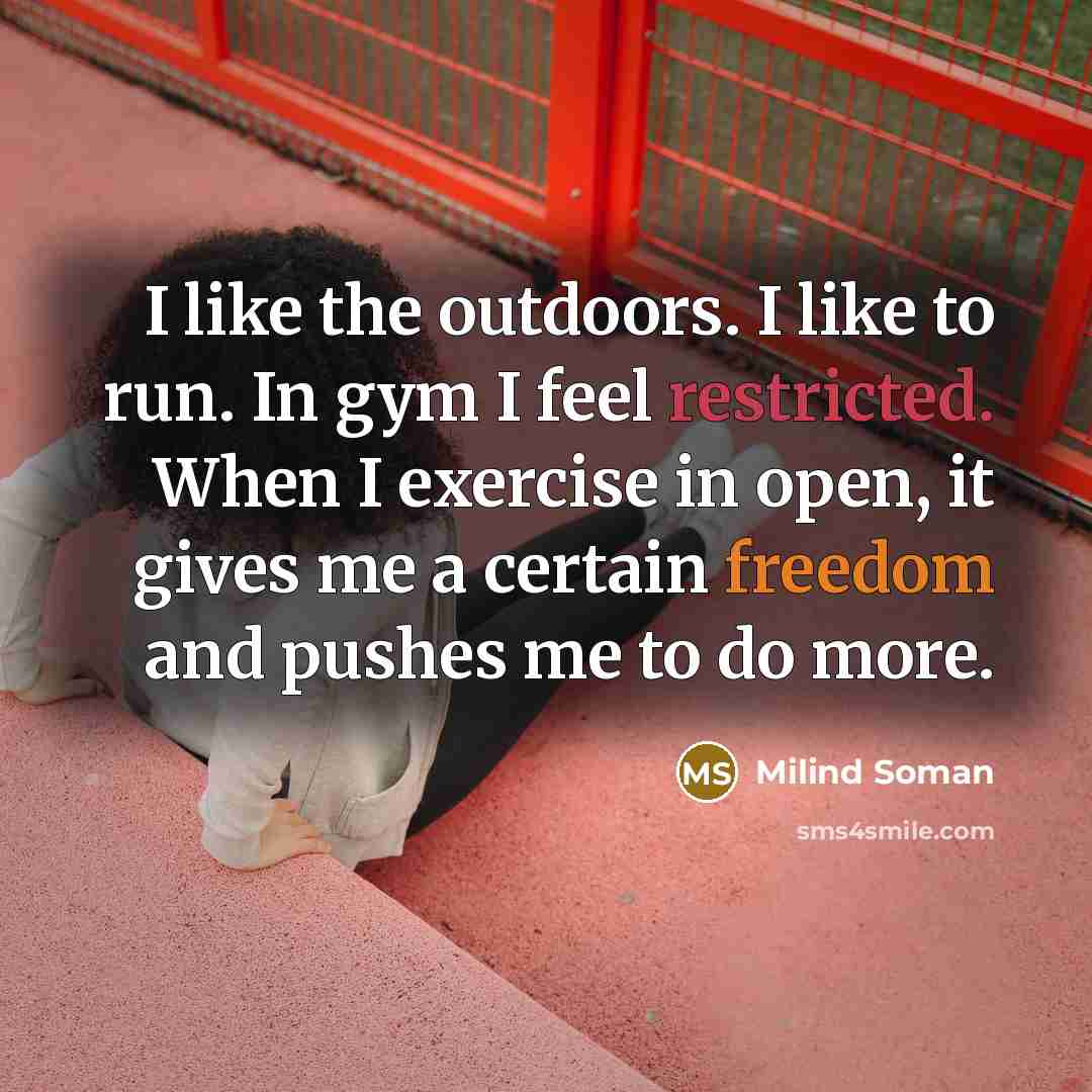 “I like the outdoors. I like to run. In gym I feel restricted. When I exercise in open, it gives me a certain freedom and pushes me to do more.” quote by Milind Soman
