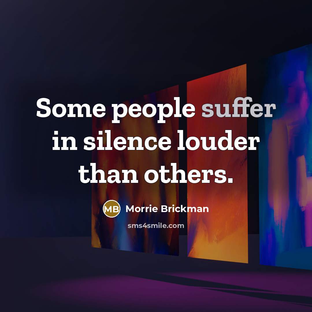 “Some people suffer in silence louder than others.…” quote by Morrie Brickman
