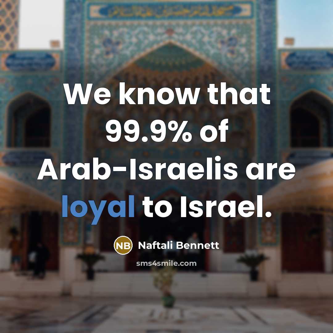 “We know that 99.9% of Arab-Israelis are loyal to Israel.…” quote by Naftali Bennett