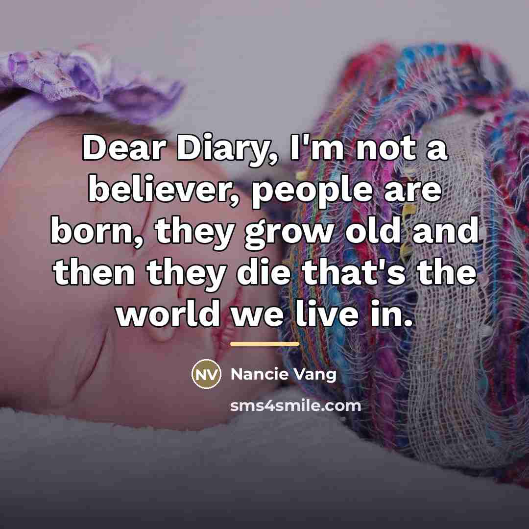 “Dear Diary, I'm not a believer, people are born, they…” quote by Nancie Vang