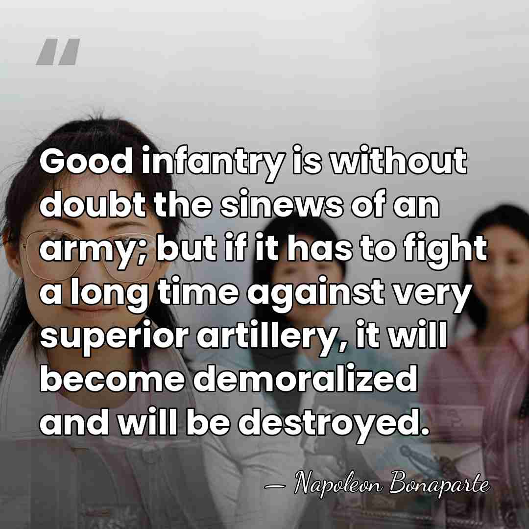 Good infantry is without doubt the sinews of an army; but if&hellip; - Napoleon Bonaparte