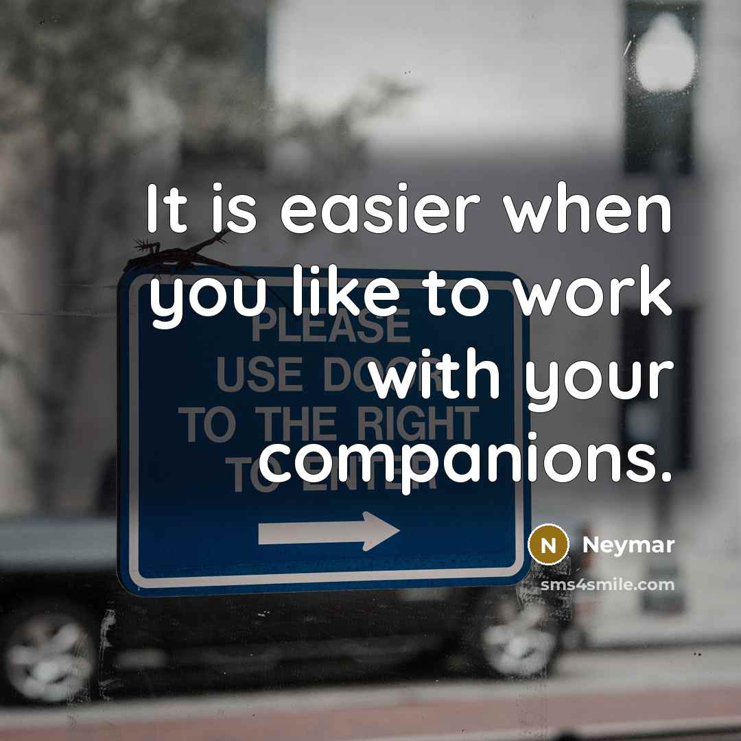 “It is easier when you like to work with your…” quote by Neymar