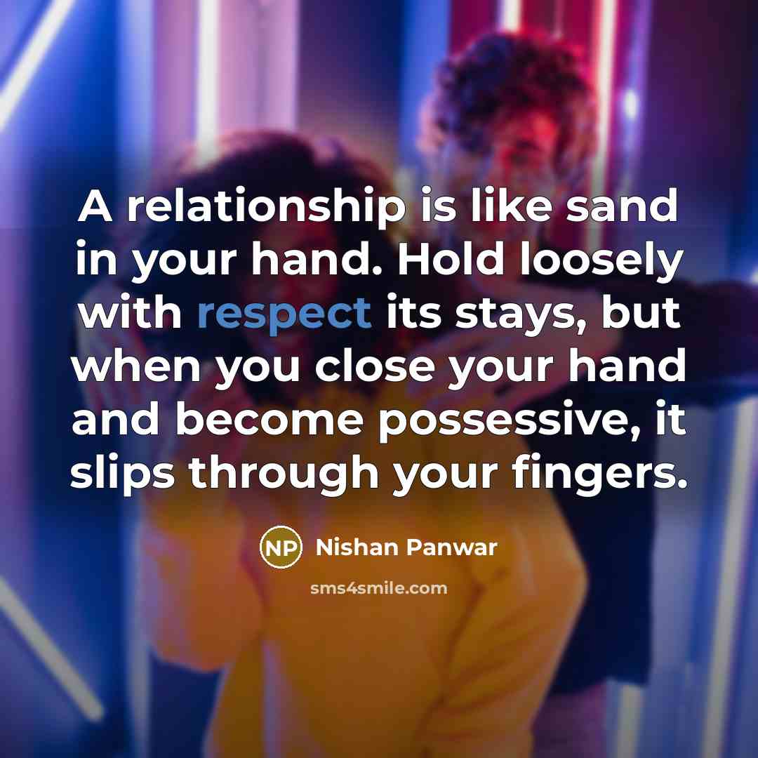 “A relationship is like sand in your hand. Hold loosely…” quote by Nishan Panwar
