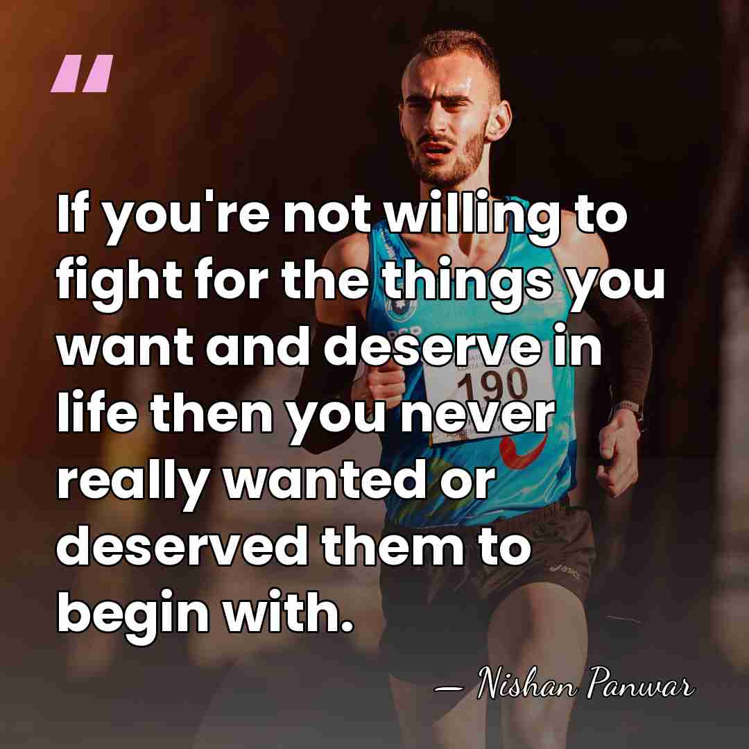 If you're not willing to fight for the things you want and&hellip; - Nishan Panwar