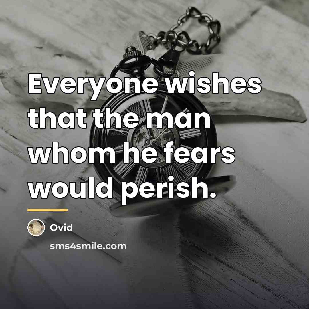 “Everyone wishes that the man whom he fears would perish.…” quote by Ovid