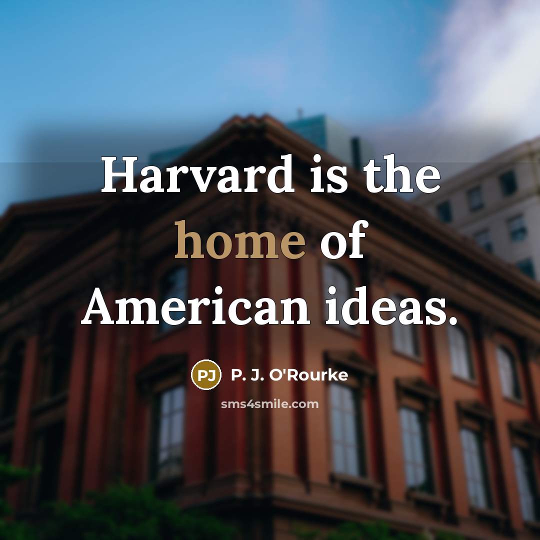 “Harvard is the home of American ideas.…” quote by P. J. O'Rourke