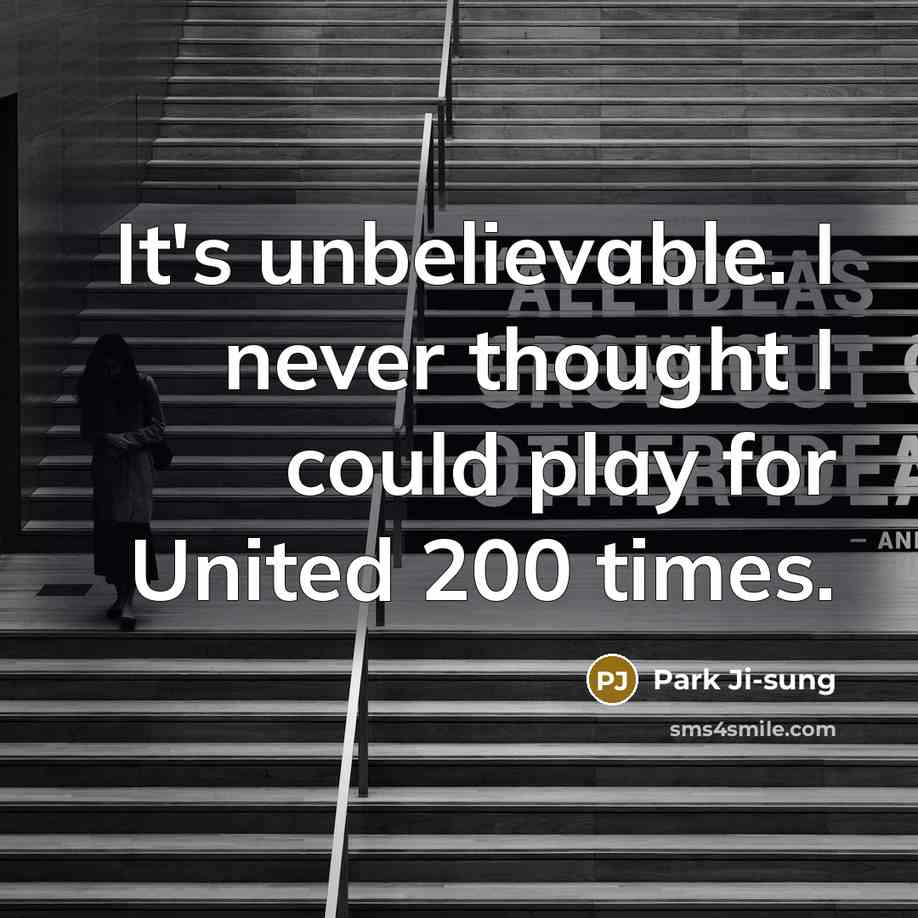 “It's unbelievable. I never thought I could play for United…” quote by Park Ji-sung
