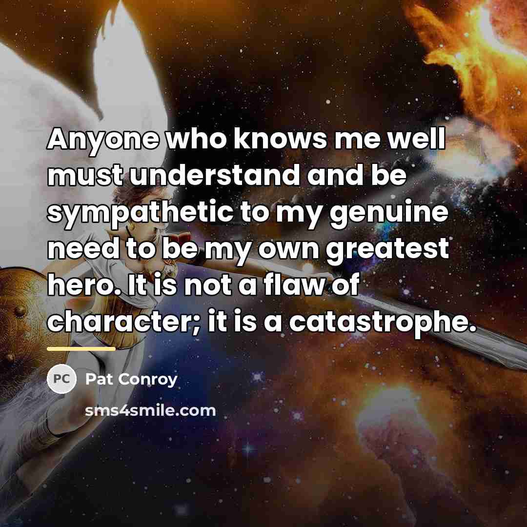 “Anyone who knows me well must understand and be sympathetic…” quote by Pat Conroy