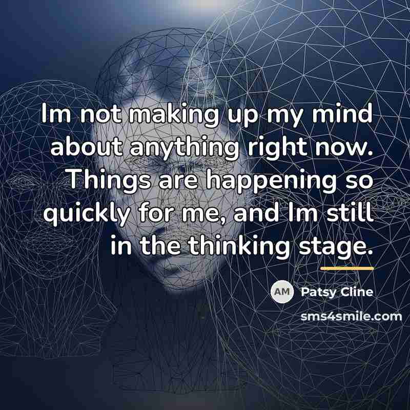 “Im not making up my mind about anything right now.…” quote by Patsy Cline
