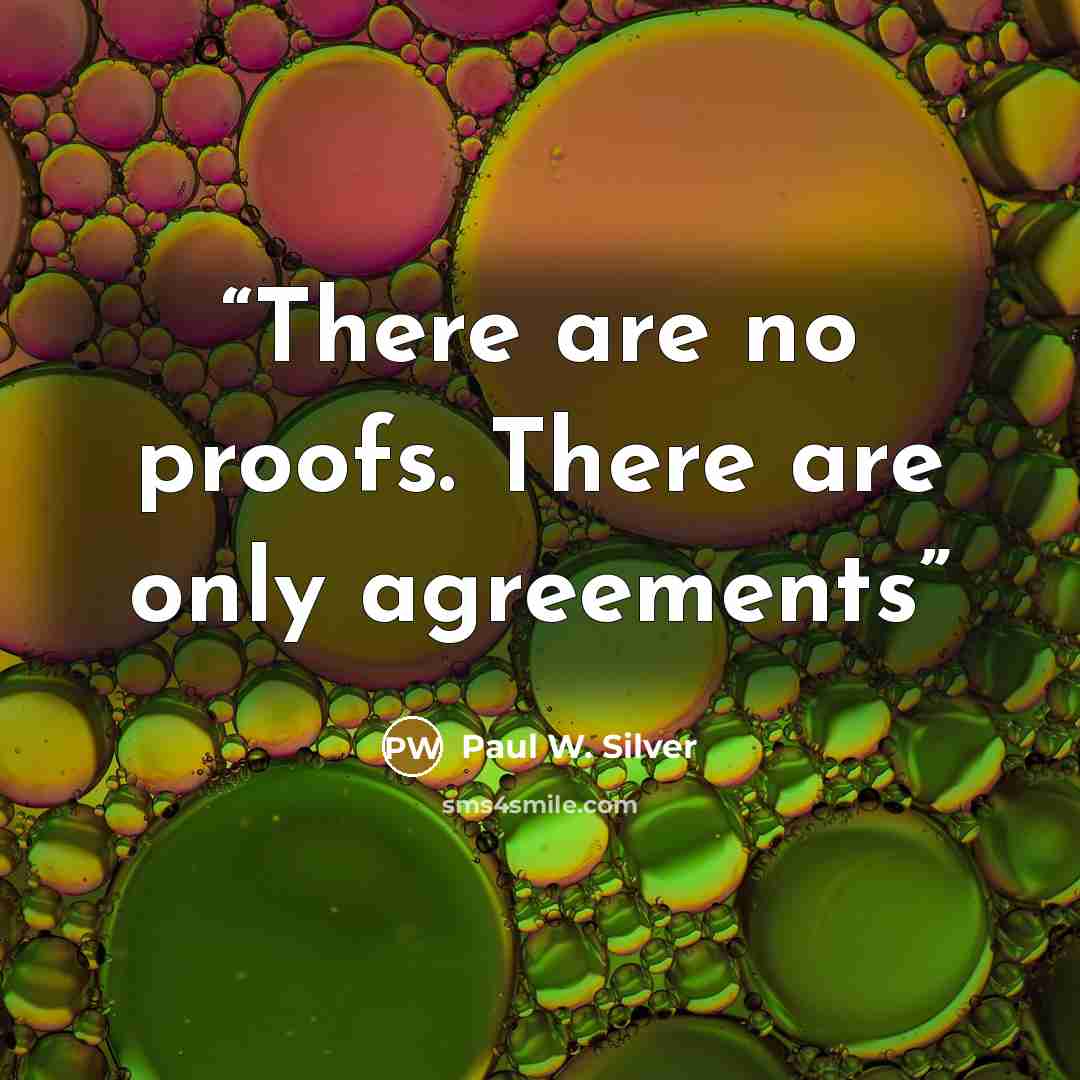 “There are no proofs. There are only agreements” quote by Paul W. Silver