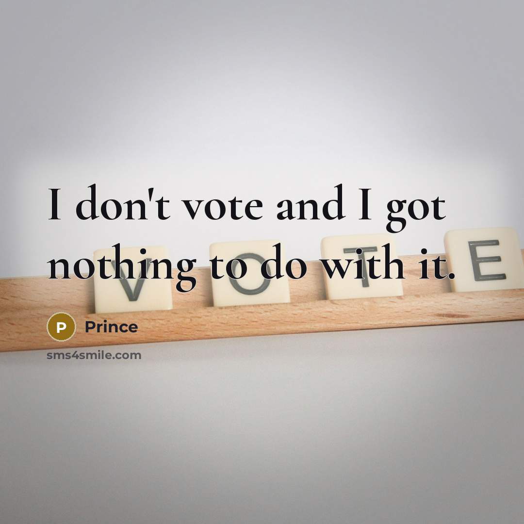 “I don't vote and I got nothing to do with…” quote by Prince