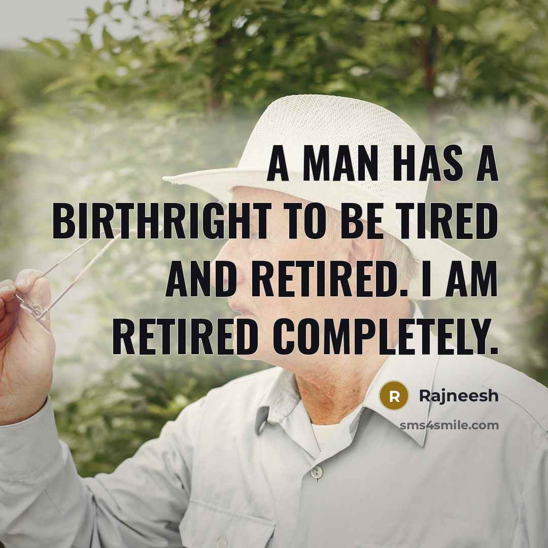 “A man has a birthright to be tired and retired.…” quote by Rajneesh