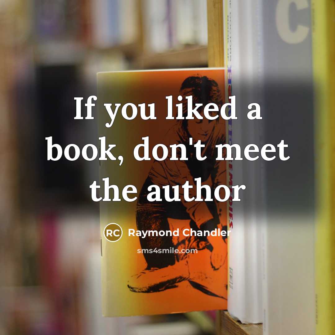 “If you liked a book, don't meet the author…” quote by Raymond Chandler