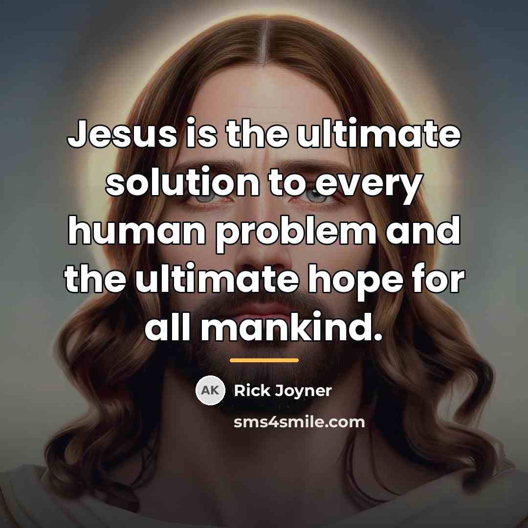 “Jesus is the ultimate solution to every human problem and…” quote by Rick Joyner