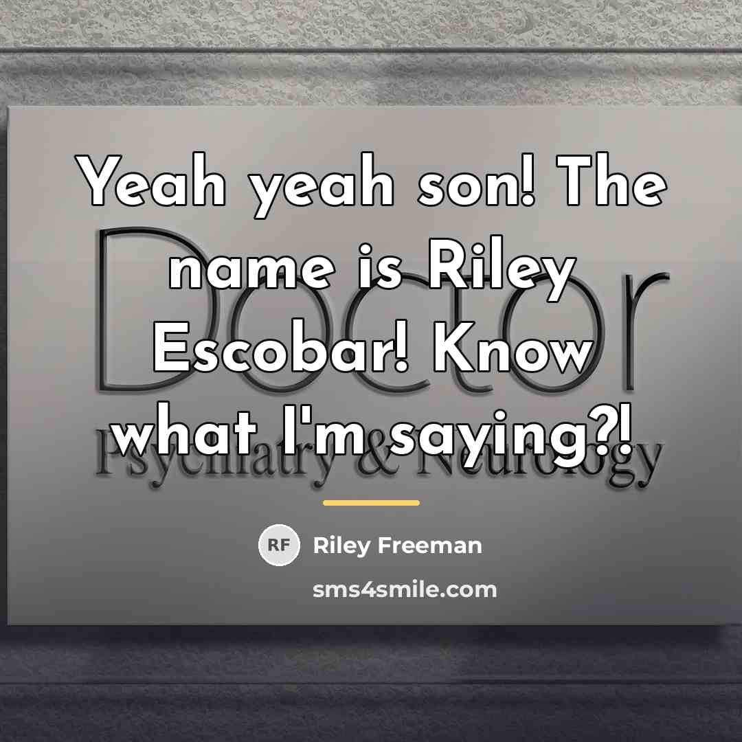 “Yeah yeah son! The name is Riley Escobar! Know what…” quote by Riley Freeman