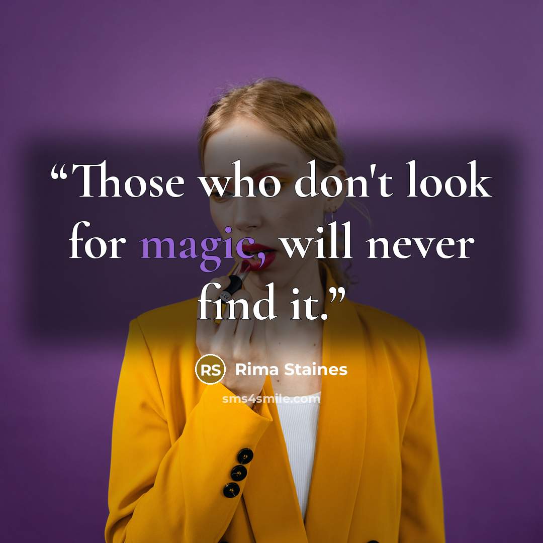 “Those who don't look for magic, will never find it.” quote by Rima Staines
