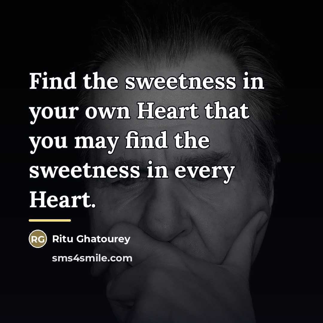 “Find the sweetness in your own Heart that you may…” quote by Ritu Ghatourey
