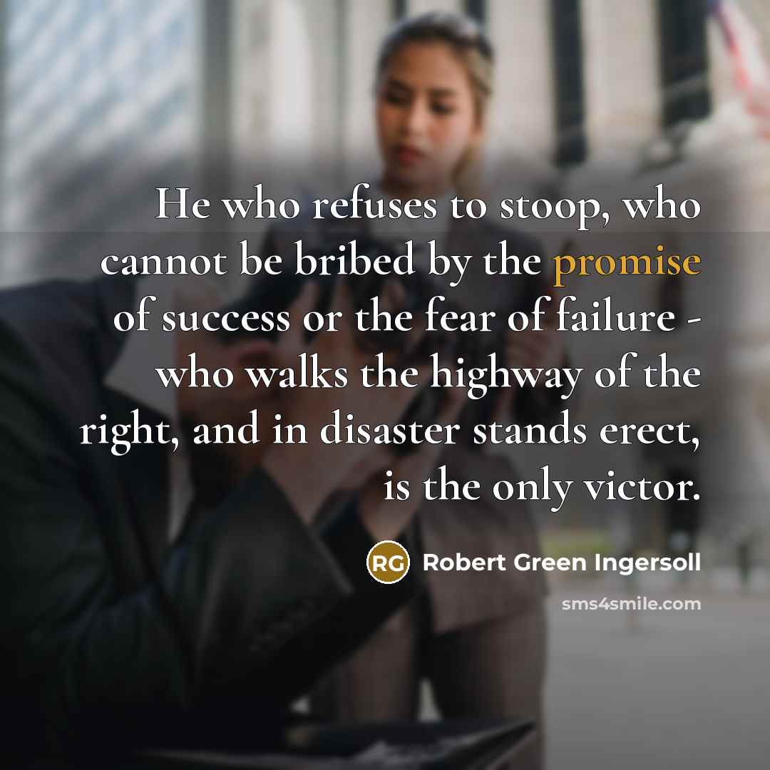 “He who refuses to stoop, who cannot be bribed by…” quote by Robert Green Ingersoll