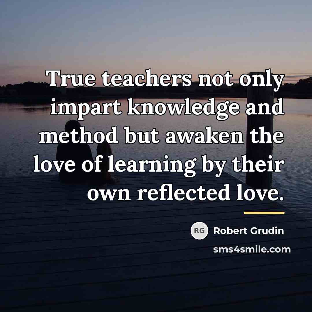 “True teachers not only impart knowledge and method but awaken…” quote by Robert Grudin