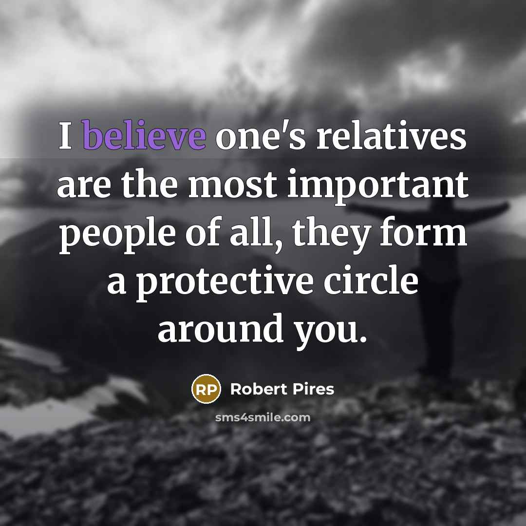 “I believe one's relatives are the most important people of…” quote by Robert Pires