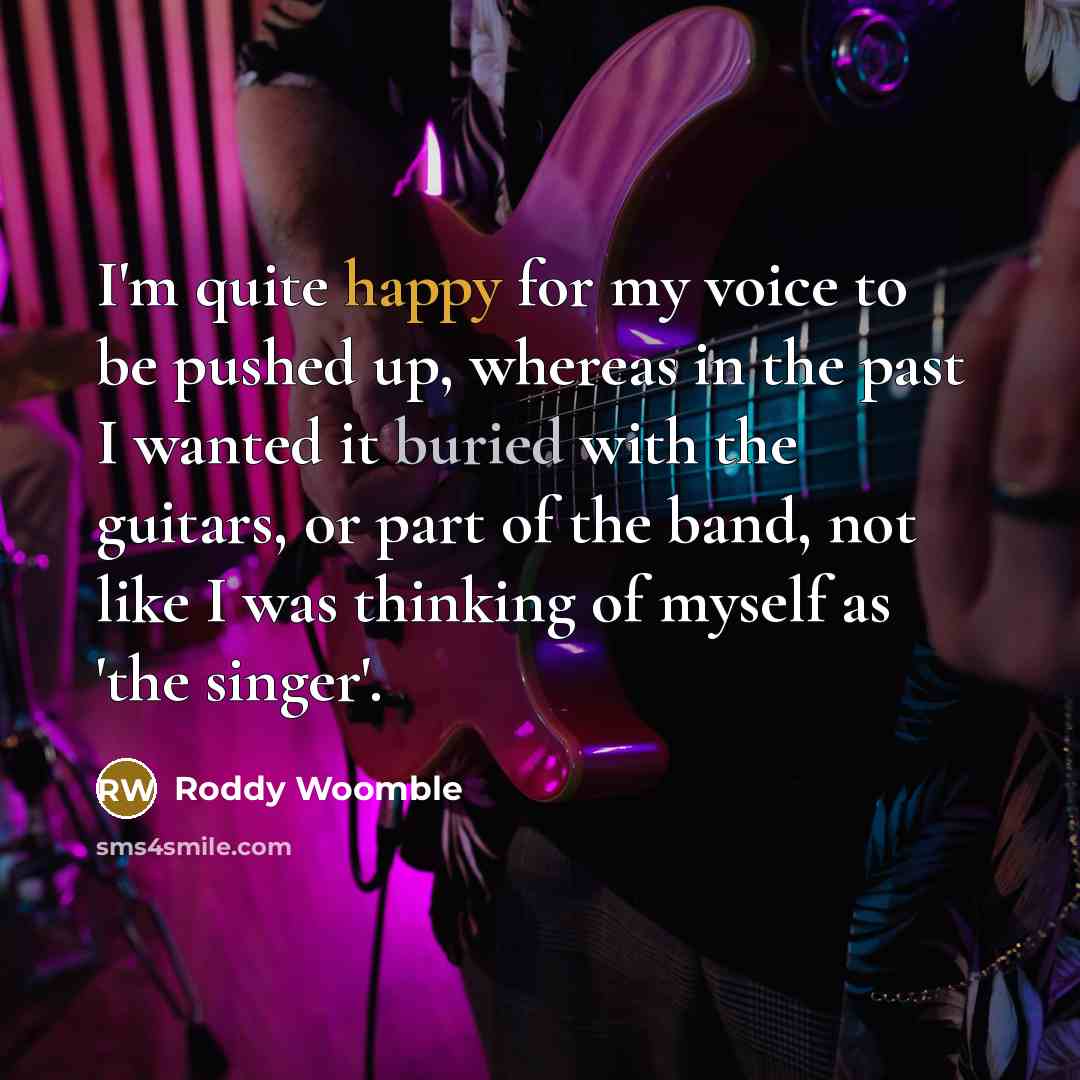 “I'm quite happy for my voice to be pushed up,…” quote by Roddy Woomble