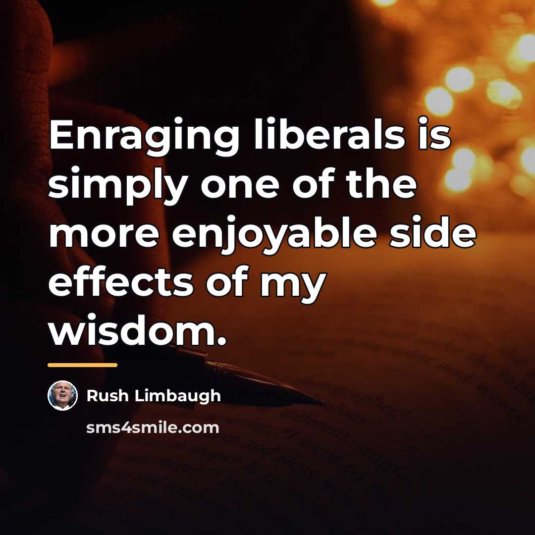 “Enraging liberals is simply one of the more enjoyable side…” quote by Rush Limbaugh