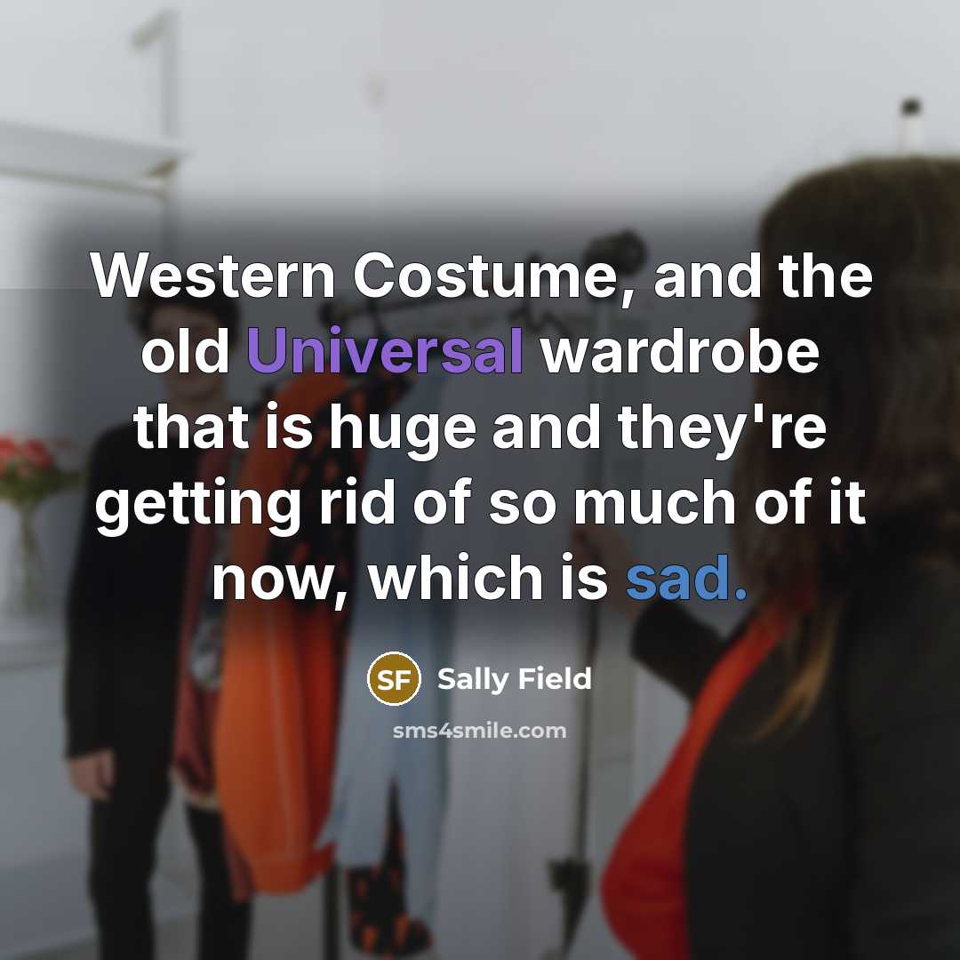“Western Costume, and the old Universal wardrobe that is huge…” quote by Sally Field