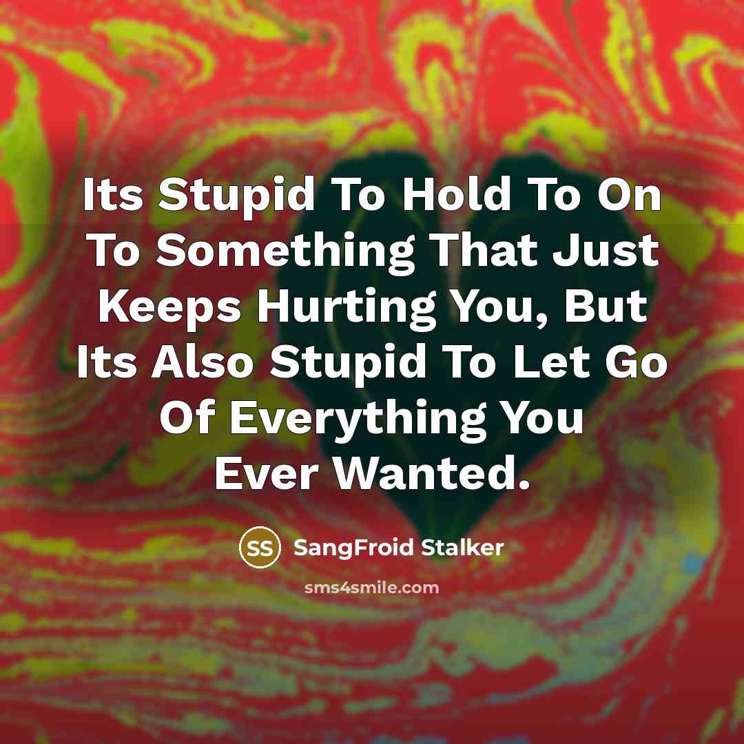 “Its Stupid To Hold To On To Something That Just…” quote by SangFroid Stalker