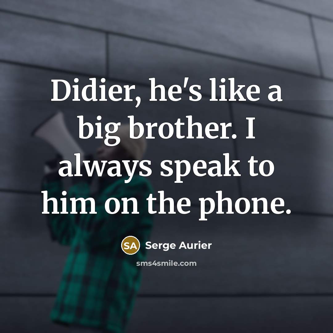 “Didier, he's like a big brother. I always speak to…” quote by Serge Aurier