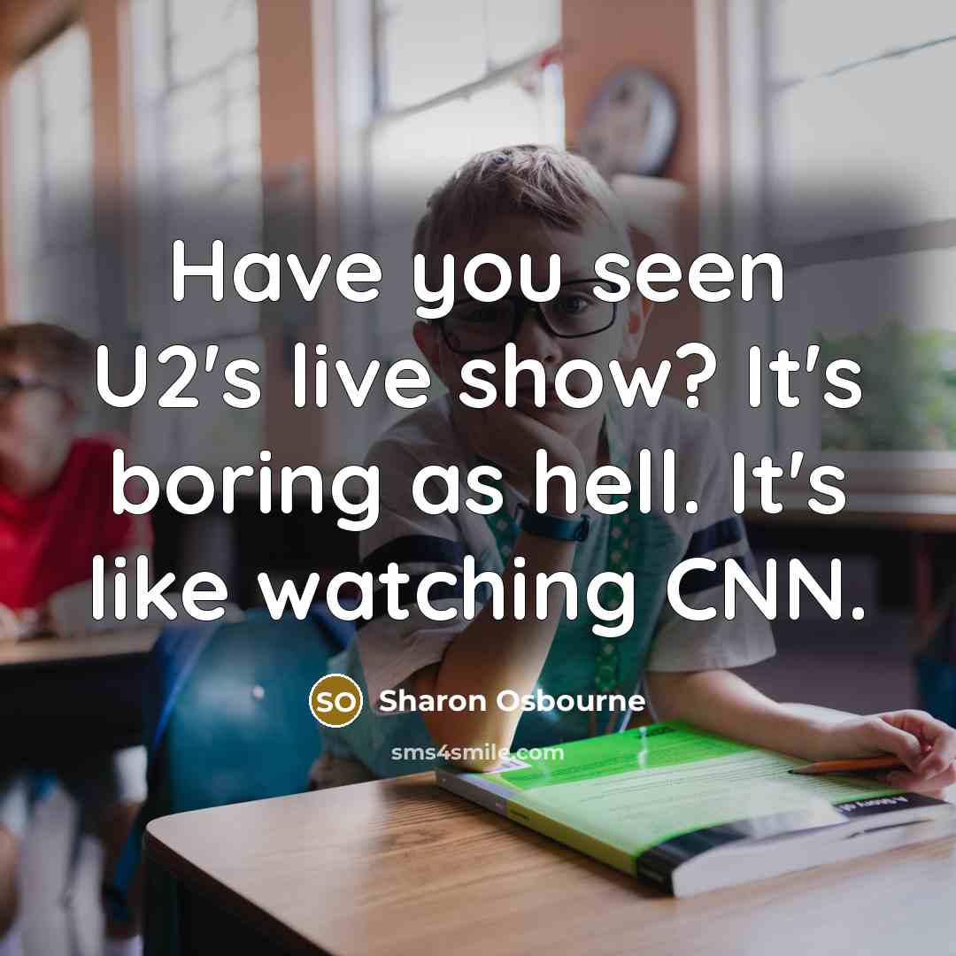 “Have you seen U2's live show? It's boring as hell.…” quote by Sharon Osbourne
