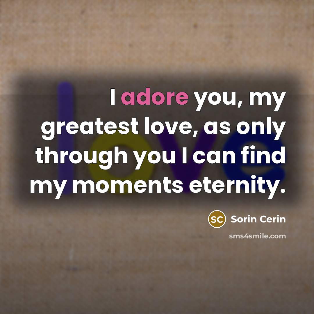 “I adore you, my greatest love, as only through you…” quote by Sorin Cerin