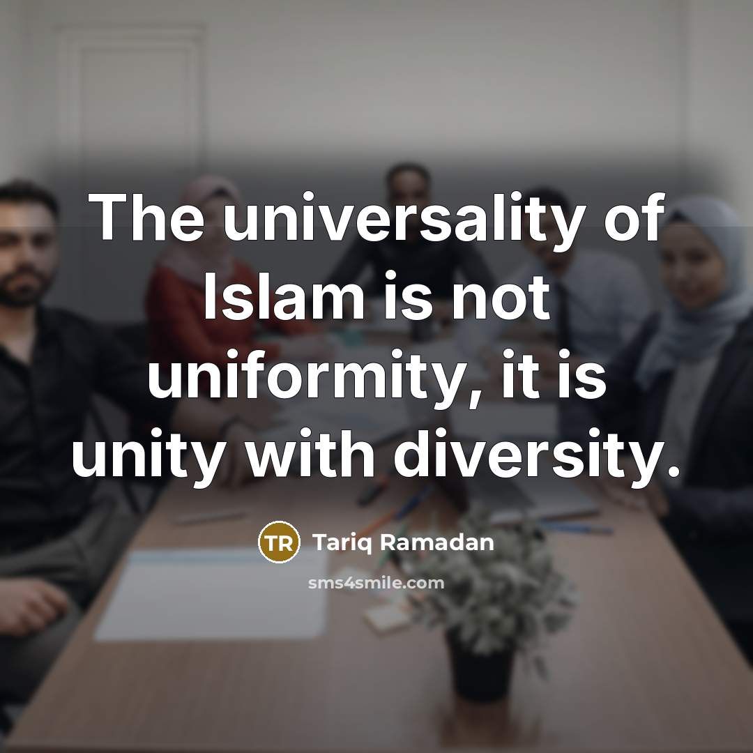 “The universality of Islam is not uniformity, it is unity…” quote by Tariq Ramadan