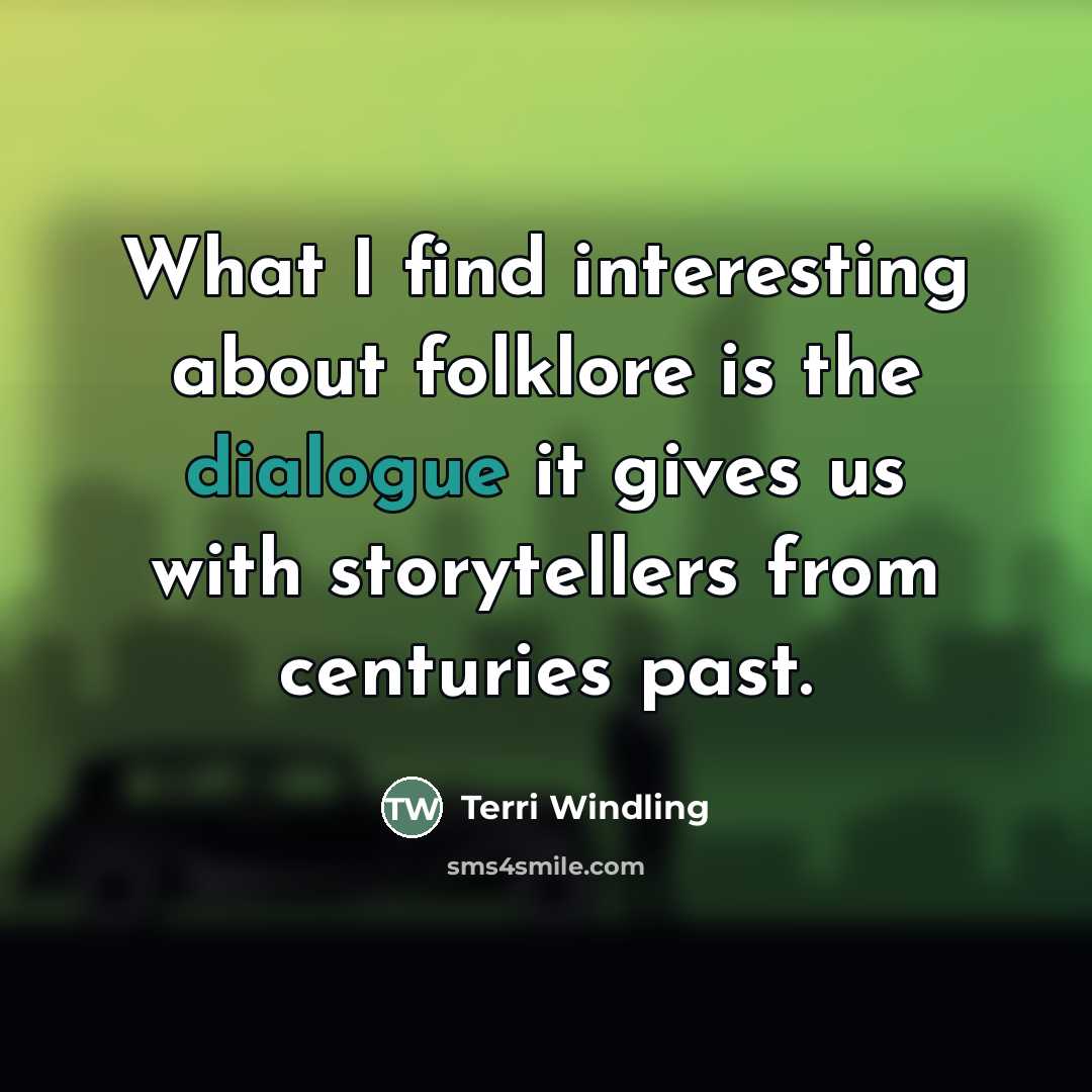“What I find interesting about folklore is the dialogue it…” quote by Terri Windling
