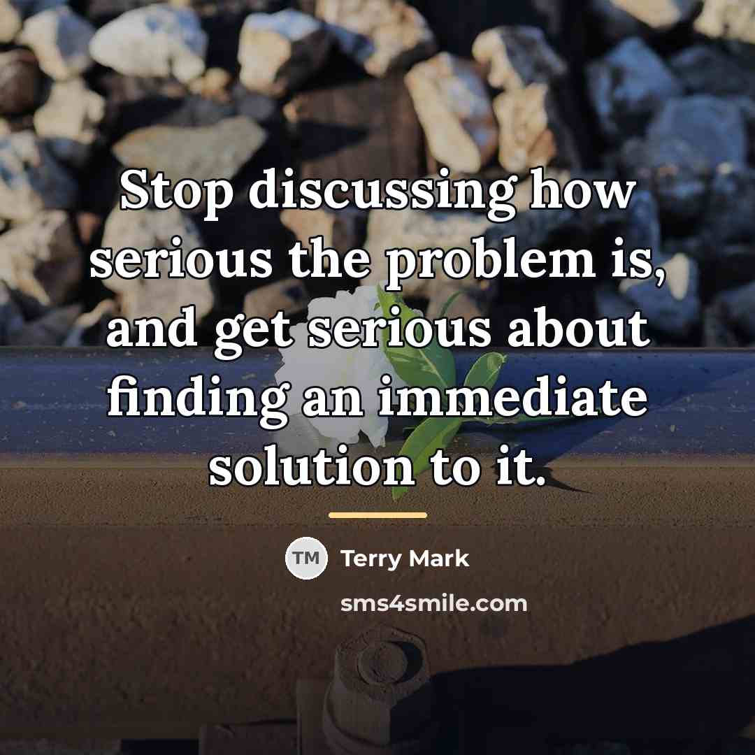 “Stop discussing how serious the problem is, and get serious…” quote by Terry Mark