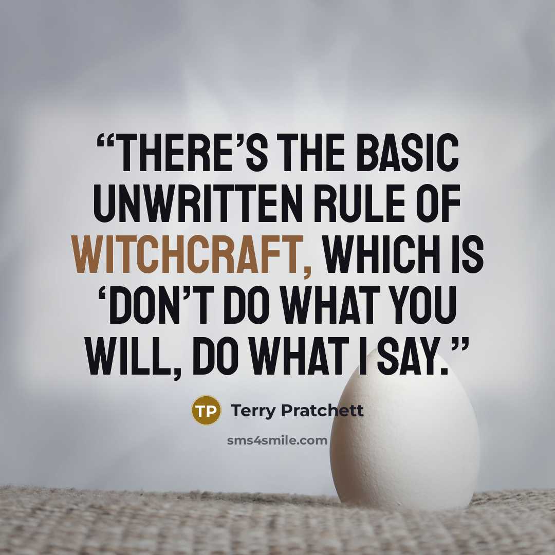 “There’s the basic unwritten rule of witchcraft, which is ‘Don’t do what you will, do what I say.” quote by Terry Pratchett