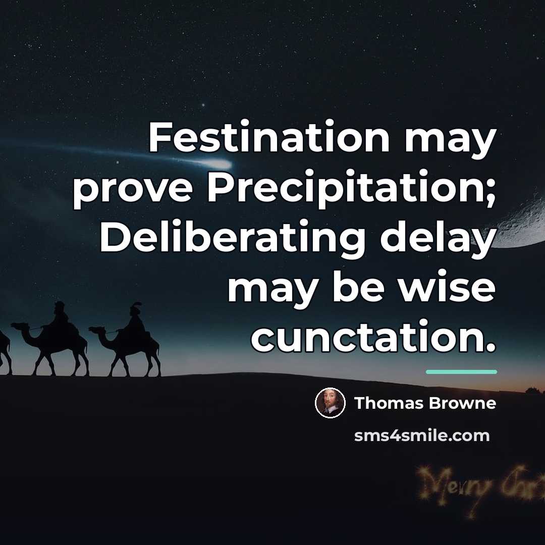 “Festination may prove Precipitation; Deliberating delay may be wise cunctation.…” quote by Thomas Browne