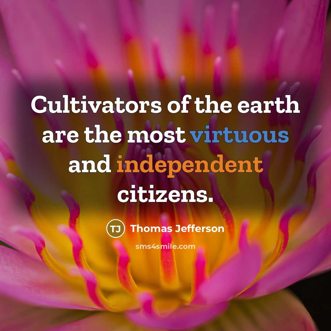 “Cultivators of the earth are the most virtuous and independent…” quote by Thomas Jefferson