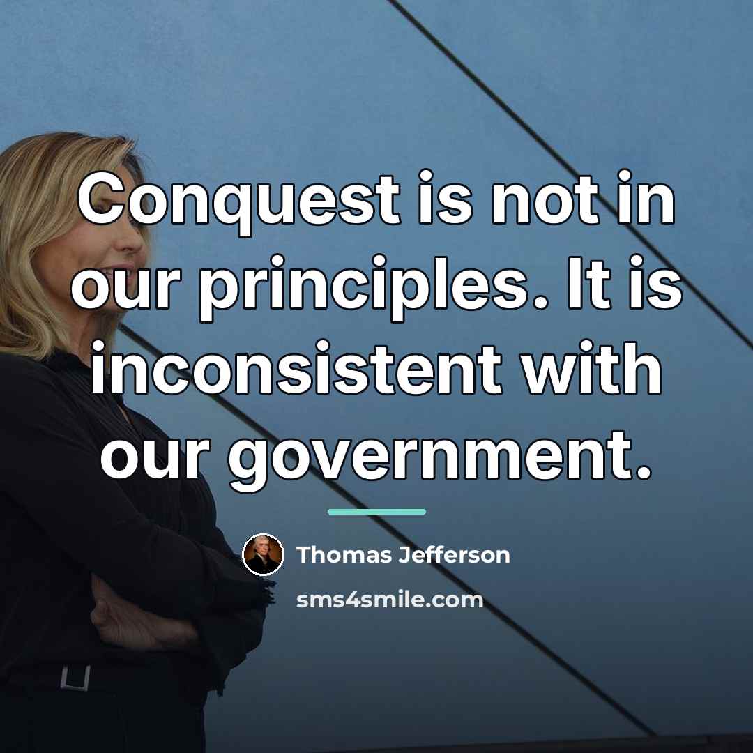 “Conquest is not in our principles. It is inconsistent with…” quote by Thomas Jefferson