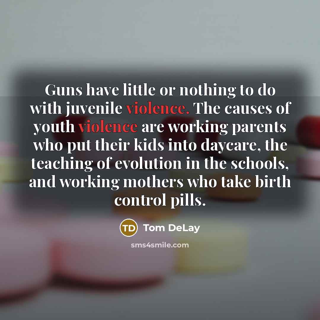 “Guns have little or nothing to do with juvenile violence.…” quote by Tom DeLay