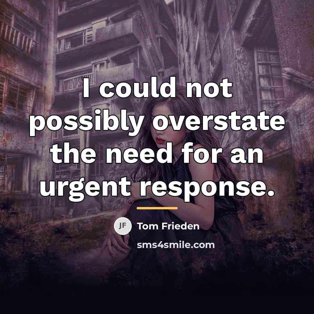 “I could not possibly overstate the need for an urgent…” quote by Tom Frieden