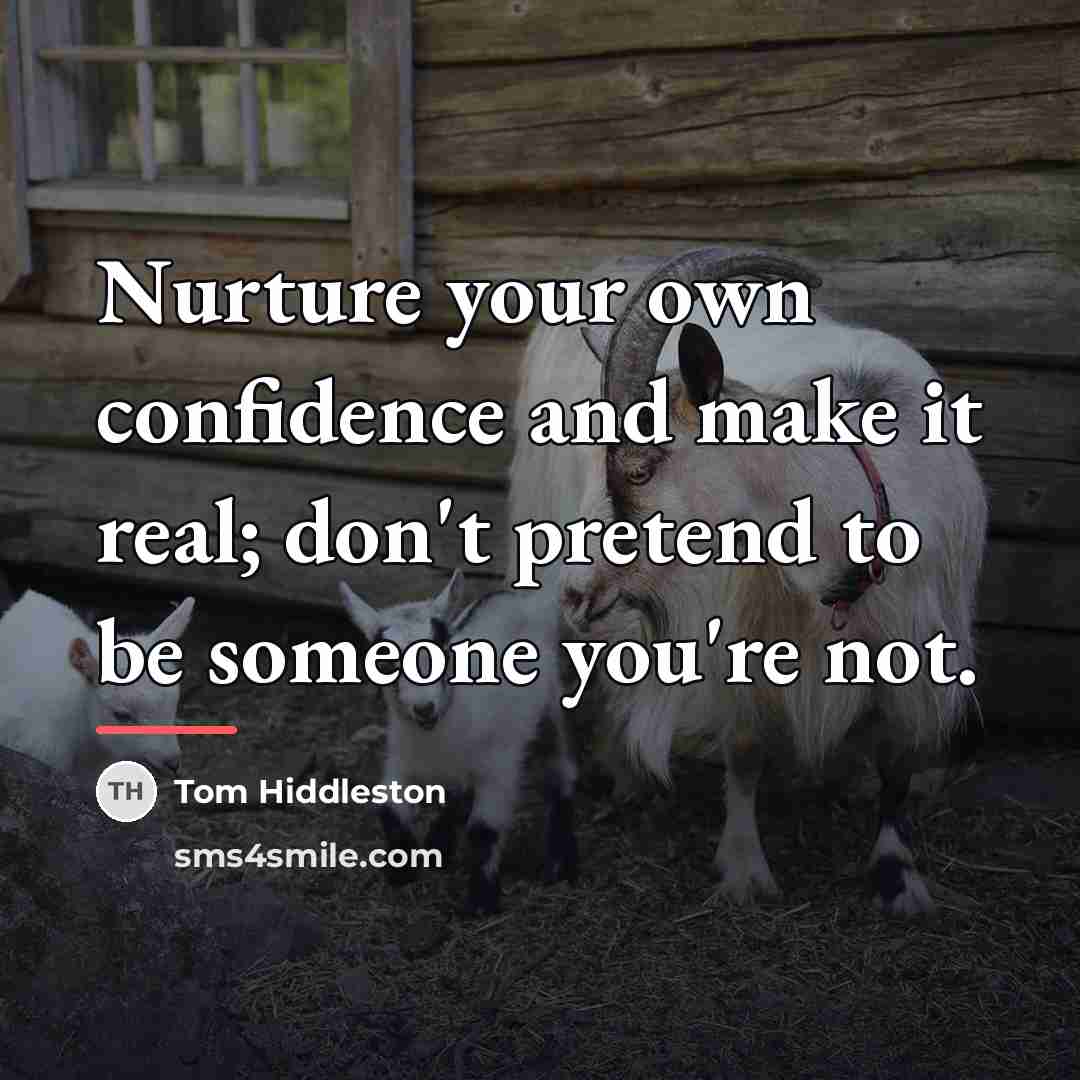 “Nurture your own confidence and make it real; don't pretend…” quote by Tom Hiddleston