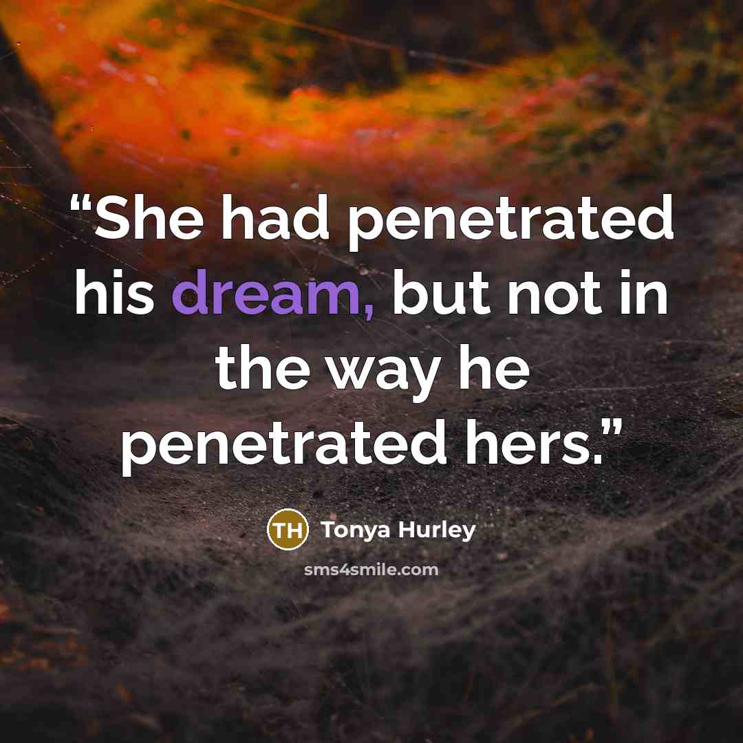 “She had penetrated his dream, but not in the way he penetrated hers.” quote by Tonya Hurley