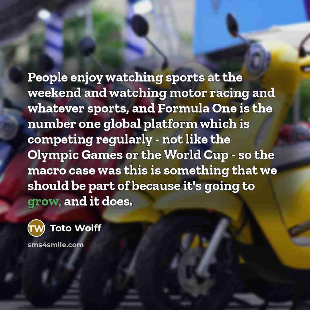 “People enjoy watching sports at the weekend and watching motor…” quote by Toto Wolff