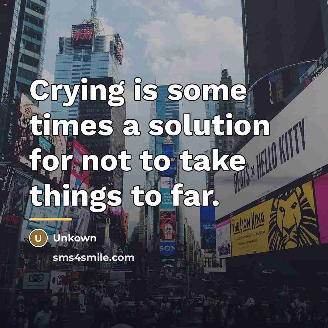 “Crying is some times a solution for not to take…” quote by Unkown